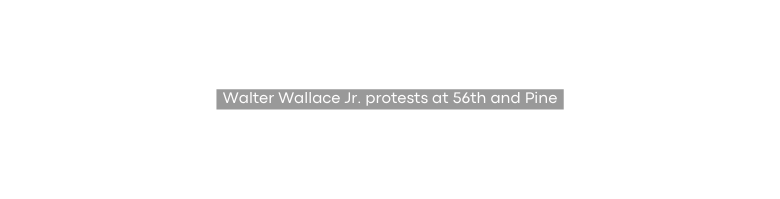 Walter Wallace Jr protests at 56th and Pine