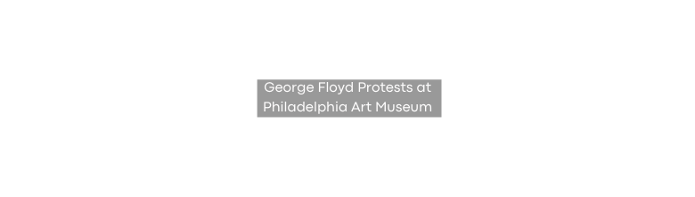 George Floyd Protests at Philadelphia Art Museum