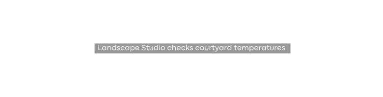 Landscape Studio checks courtyard temperatures